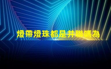 燈帶燈珠都是并聯嗎為什么 燈帶燈珠瓦數對照表